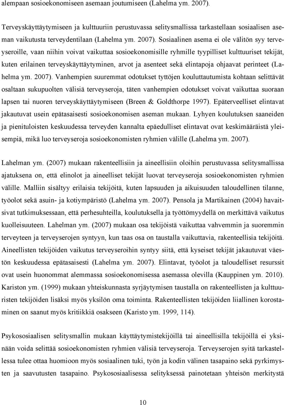 Sosiaalinen asema ei ole välitön syy terveyseroille, vaan niihin voivat vaikuttaa sosioekonomisille ryhmille tyypilliset kulttuuriset tekijät, kuten erilainen terveyskäyttäytyminen, arvot ja asenteet