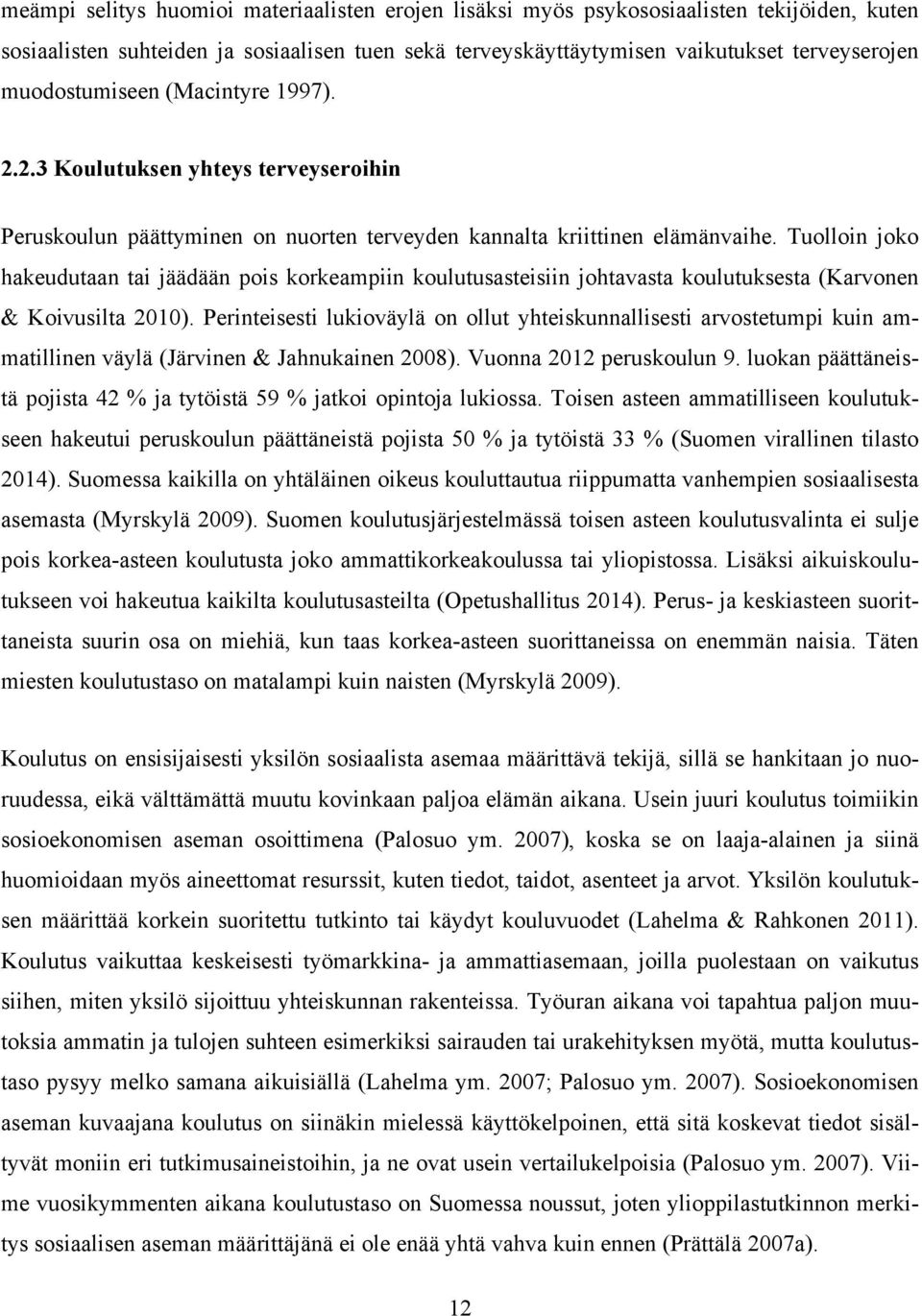 Tuolloin joko hakeudutaan tai jäädään pois korkeampiin koulutusasteisiin johtavasta koulutuksesta (Karvonen & Koivusilta 2010).