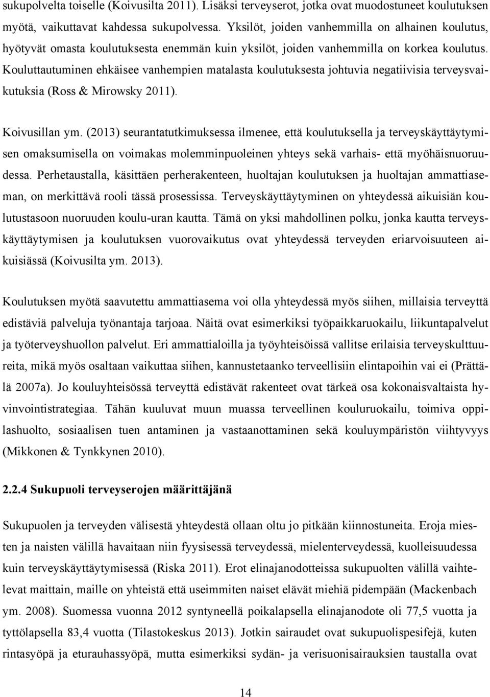 Kouluttautuminen ehkäisee vanhempien matalasta koulutuksesta johtuvia negatiivisia terveysvaikutuksia (Ross & Mirowsky 2011). Koivusillan ym.