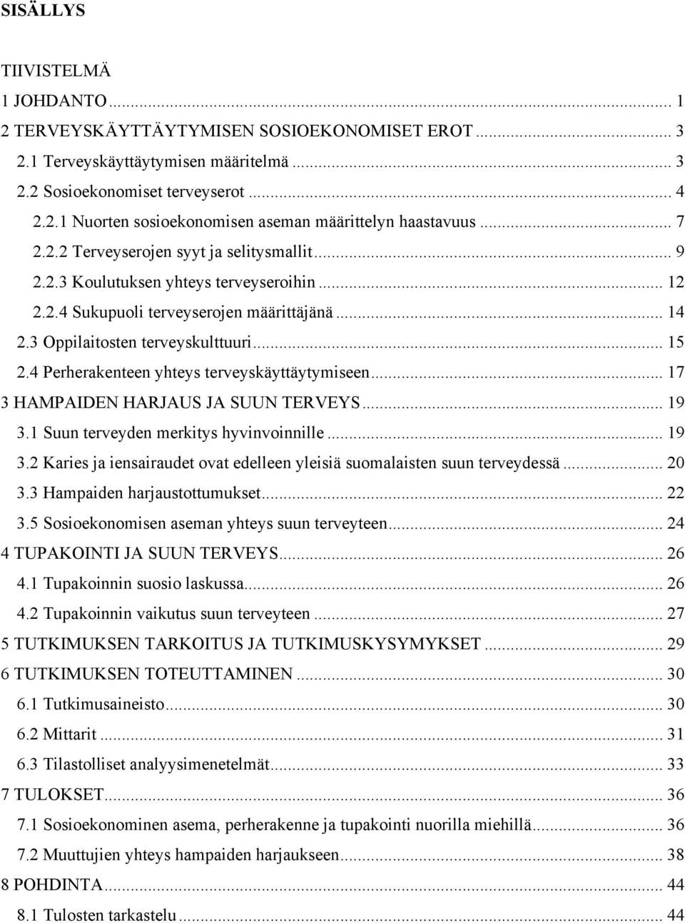 4 Perherakenteen yhteys terveyskäyttäytymiseen... 17 3 HAMPAIDEN HARJAUS JA SUUN TERVEYS... 19 3.1 Suun terveyden merkitys hyvinvoinnille... 19 3.2 Karies ja iensairaudet ovat edelleen yleisiä suomalaisten suun terveydessä.