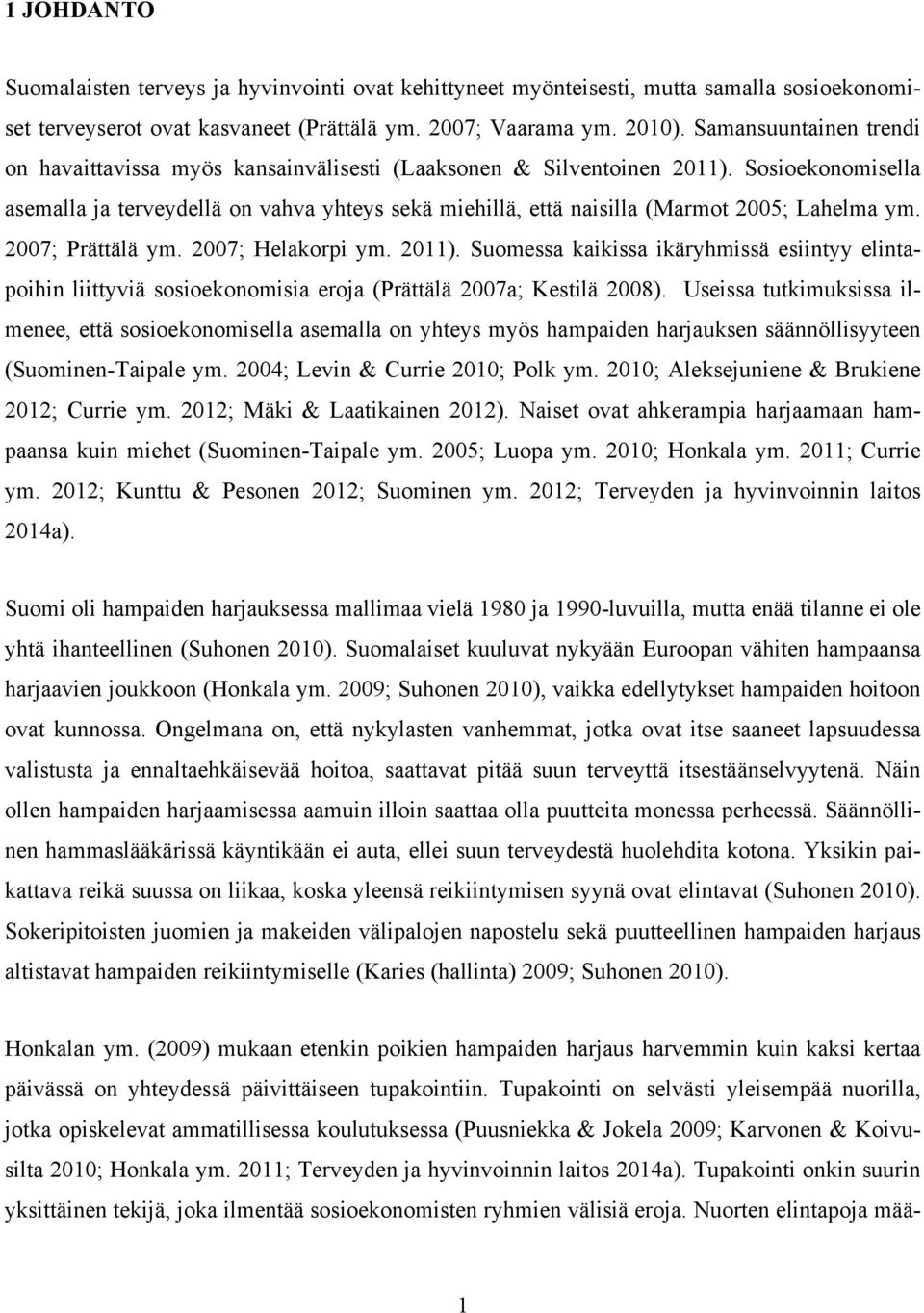 Sosioekonomisella asemalla ja terveydellä on vahva yhteys sekä miehillä, että naisilla (Marmot 2005; Lahelma ym. 2007; Prättälä ym. 2007; Helakorpi ym. 2011).