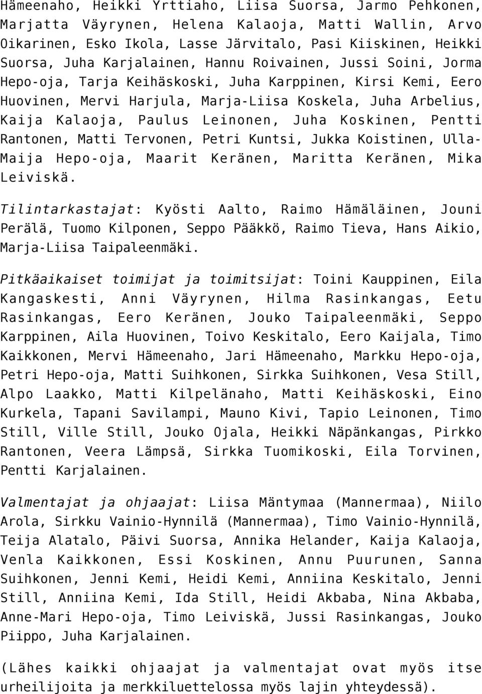 Leinonen, Juha Koskinen, Pentti Rantonen, Matti Tervonen, Petri Kuntsi, Jukka Koistinen, Ulla- Maija Hepo-oja, Maarit Keränen, Maritta Keränen, Mika Leiviskä.