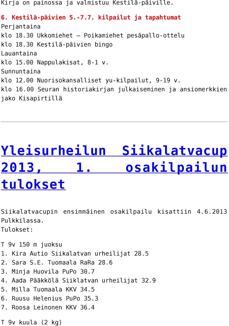 00 Seuran historiakirjan julkaiseminen ja ansiomerkkien jako Kisapirtillä Yleisurheilun Siikalatvacup 2013, 1. osakilpailun tulokset Siikalatvacupin ensimmäinen osakilpailu kisattiin 4.6.