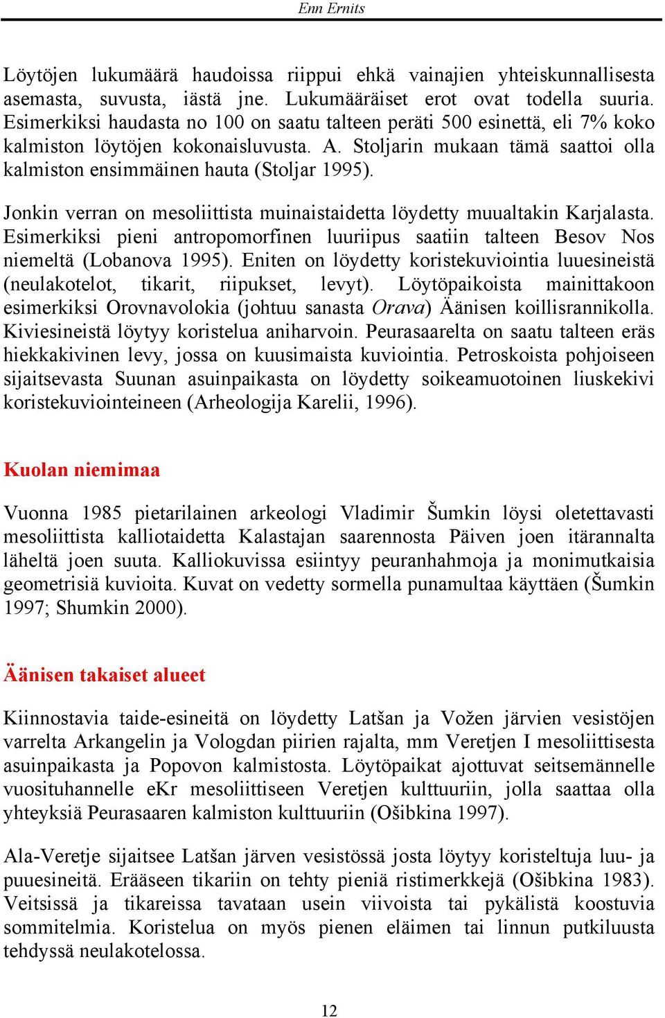 Jonkin verran on mesoliittista muinaistaidetta löydetty muualtakin Karjalasta. Esimerkiksi pieni antropomorfinen luuriipus saatiin talteen Besov Nos niemeltä (Lobanova 1995).