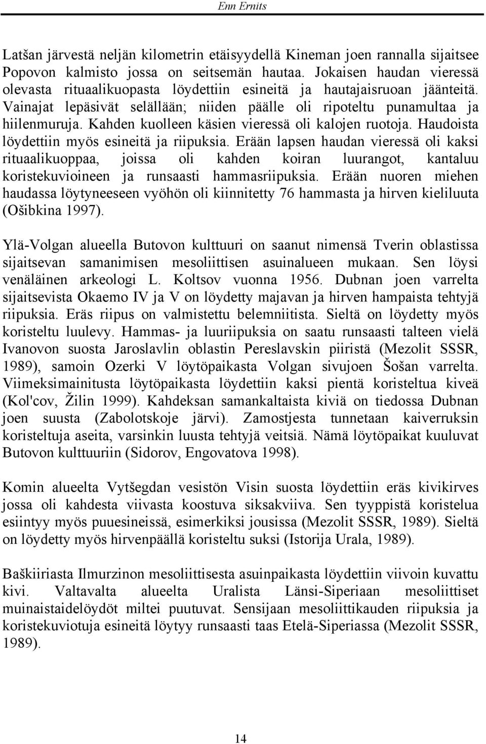 Kahden kuolleen käsien vieressä oli kalojen ruotoja. Haudoista löydettiin myös esineitä ja riipuksia.