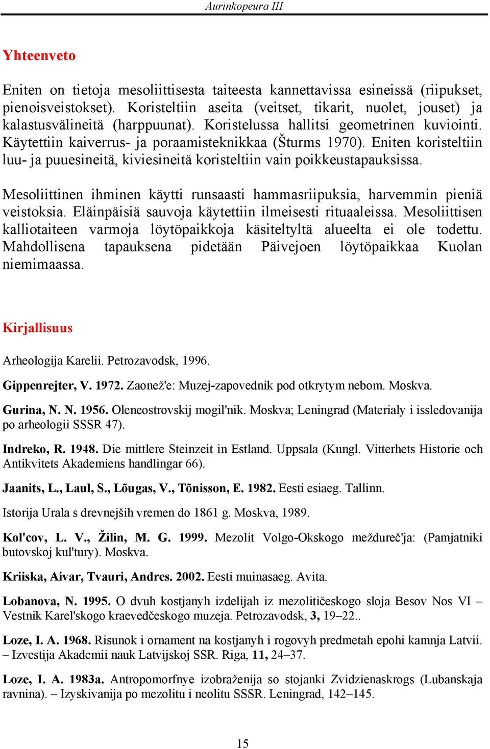 Mesoliittinen ihminen käytti runsaasti hammasriipuksia, harvemmin pieniä veistoksia. Eläinpäisiä sauvoja käytettiin ilmeisesti rituaaleissa.