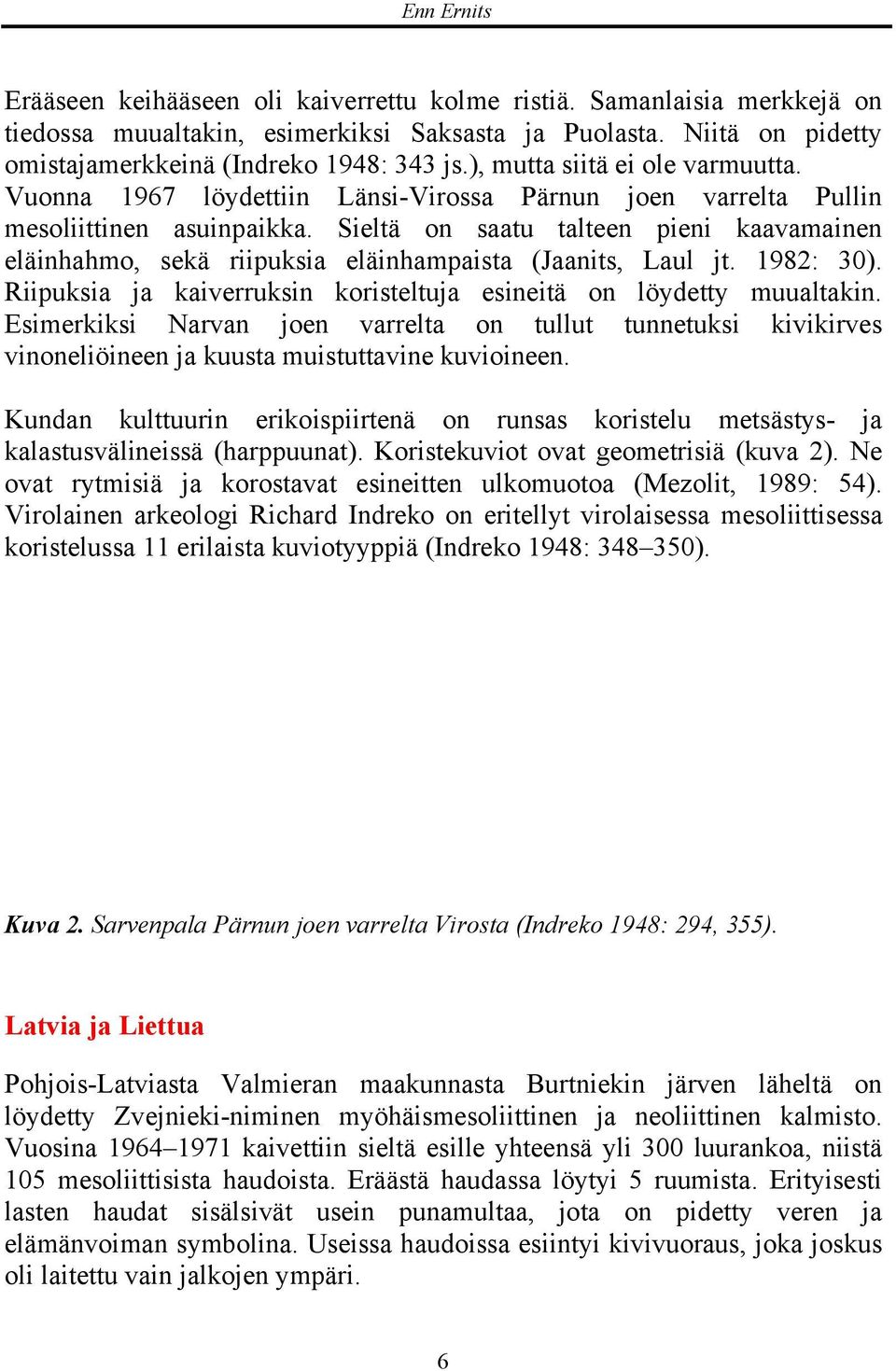 Sieltä on saatu talteen pieni kaavamainen eläinhahmo, sekä riipuksia eläinhampaista (Jaanits, Laul jt. 1982: 30). Riipuksia ja kaiverruksin koristeltuja esineitä on löydetty muualtakin.