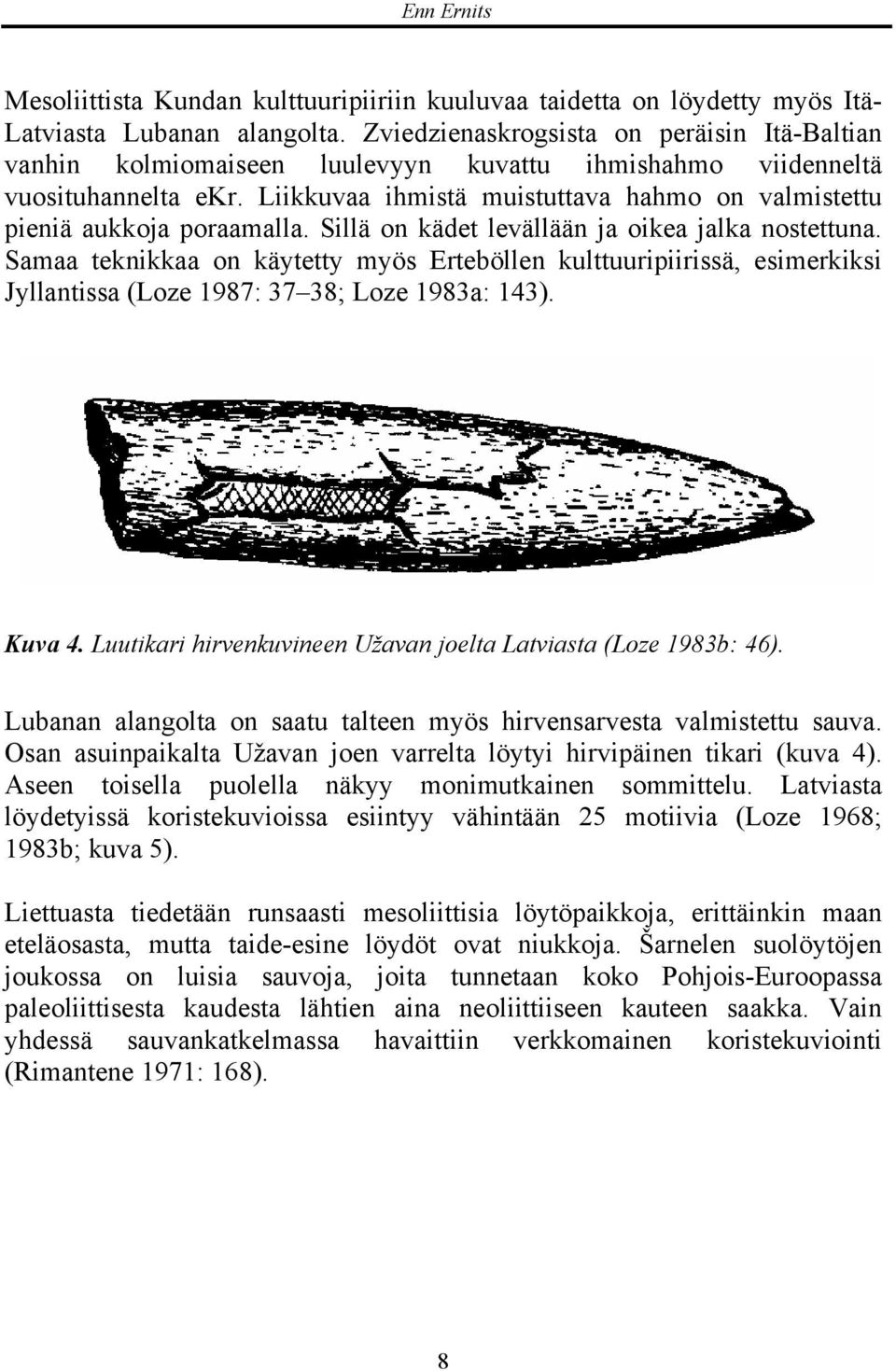 Liikkuvaa ihmistä muistuttava hahmo on valmistettu pieniä aukkoja poraamalla. Sillä on kädet levällään ja oikea jalka nostettuna.