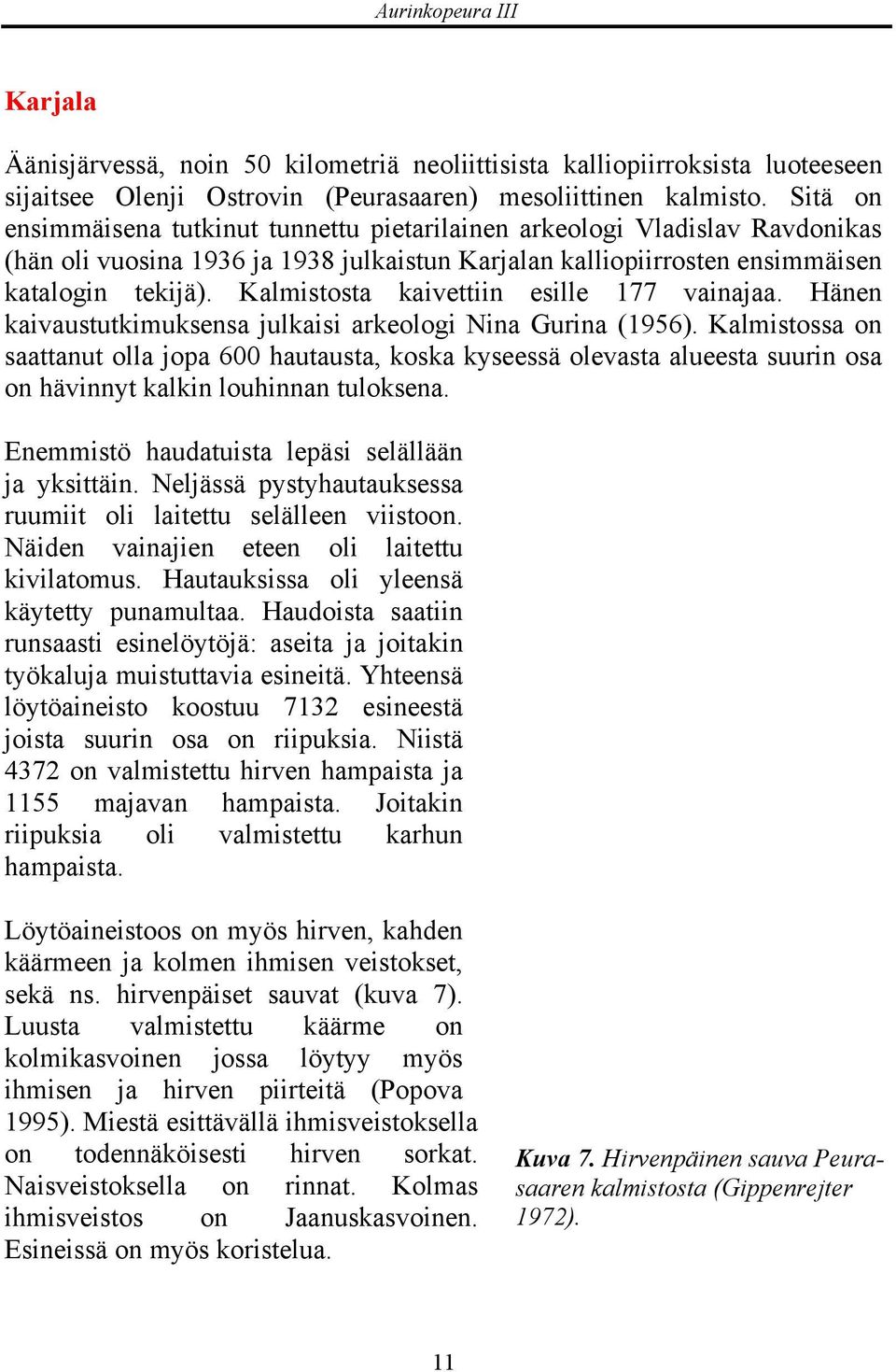 Kalmistosta kaivettiin esille 177 vainajaa. Hänen kaivaustutkimuksensa julkaisi arkeologi Nina Gurina (1956).