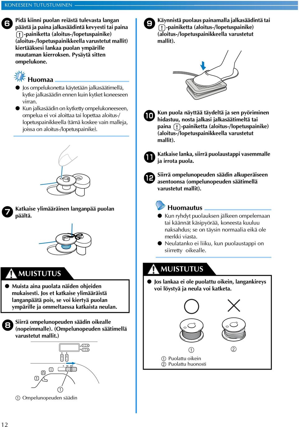 Huom Jos ompelukonett käytetään jlksäätimellä, kytke jlksäädin ennen kuin kytket koneeseen virrn.