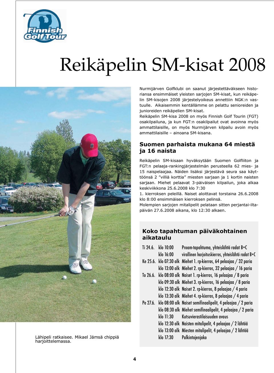 Reikäpelin SM-kisa 2008 on myös Finnish Golf Tourin (FGT) osakilpailuna, ja kun FGT:n osakilpailut ovat avoinna myös ammattilaisille, on myös Nurmijärven kilpailu avoin myös ammattilaisille ainoana