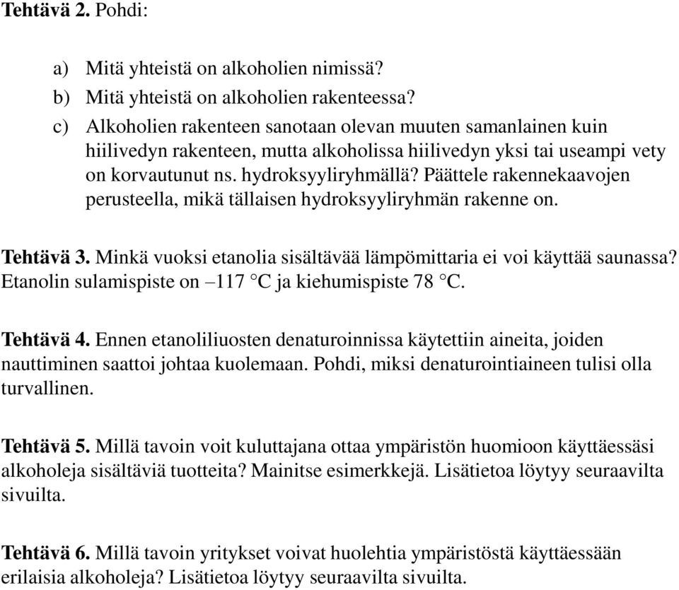 Päättele rakennekaavojen perusteella, mikä tällaisen hydroksyyliryhmän rakenne on. Tehtävä 3. Minkä vuoksi etanolia sisältävää lämpömittaria ei voi käyttää saunassa?