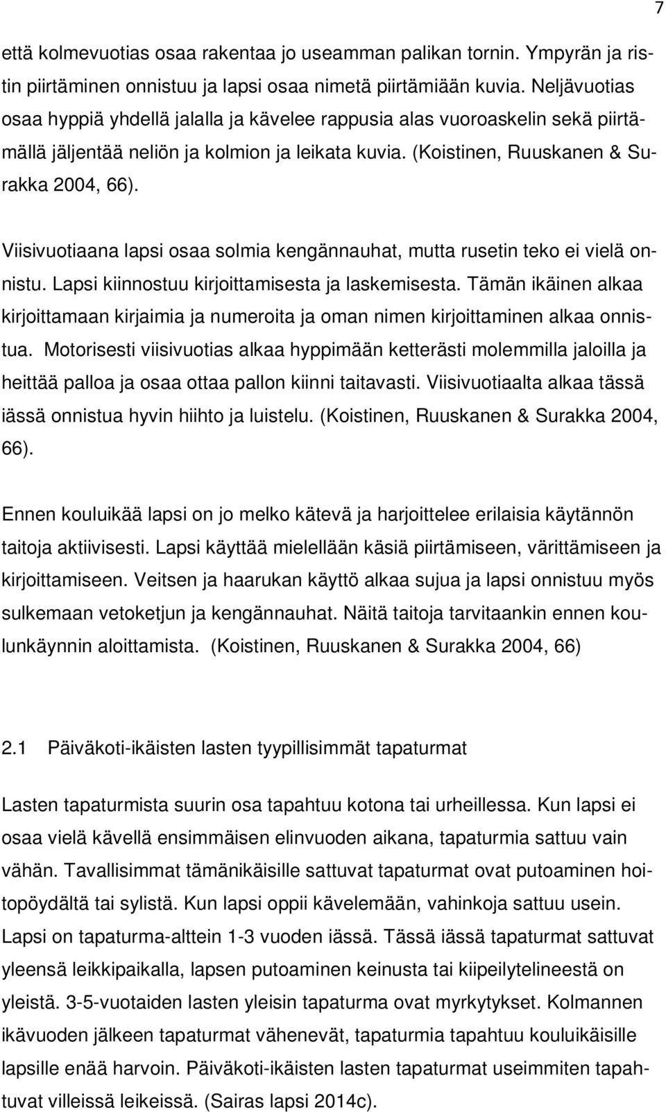 Viisivuotiaana lapsi osaa solmia kengännauhat, mutta rusetin teko ei vielä onnistu. Lapsi kiinnostuu kirjoittamisesta ja laskemisesta.