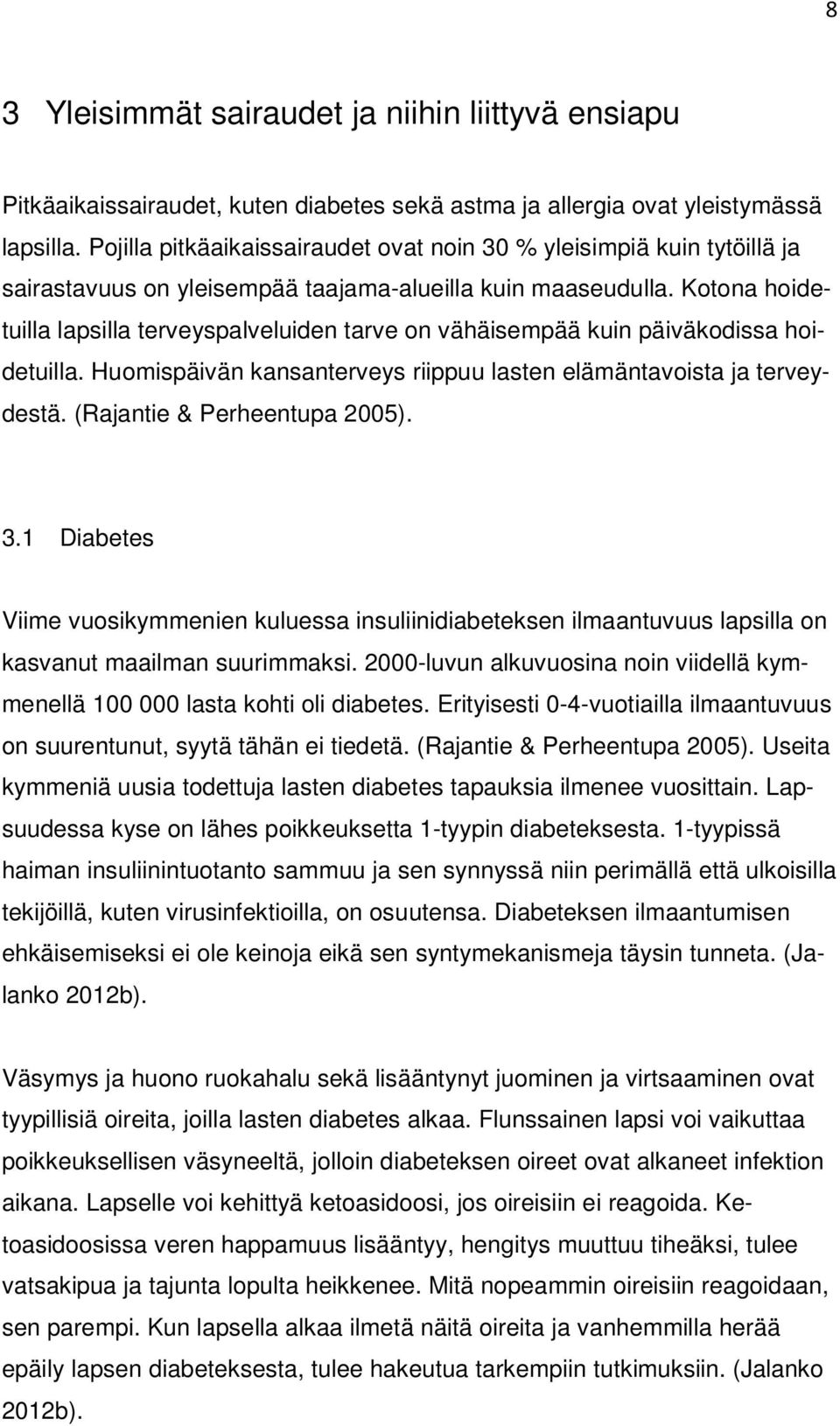 Kotona hoidetuilla lapsilla terveyspalveluiden tarve on vähäisempää kuin päiväkodissa hoidetuilla. Huomispäivän kansanterveys riippuu lasten elämäntavoista ja terveydestä.