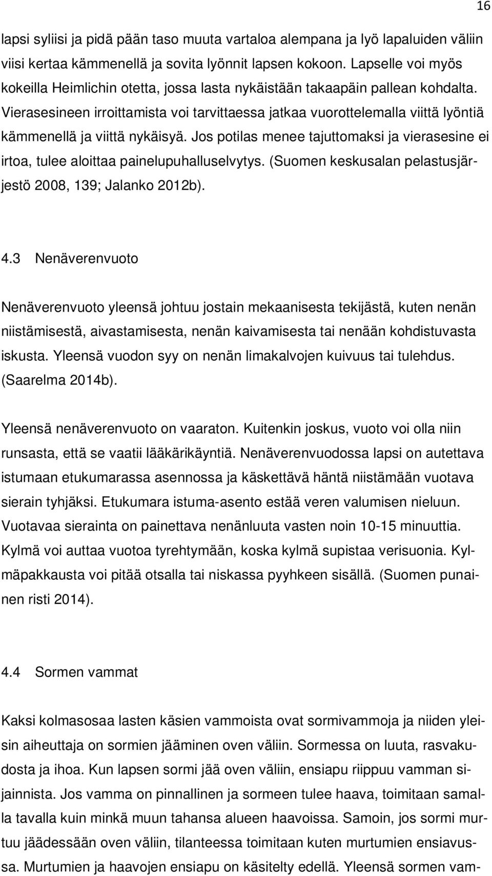 Vierasesineen irroittamista voi tarvittaessa jatkaa vuorottelemalla viittä lyöntiä kämmenellä ja viittä nykäisyä.