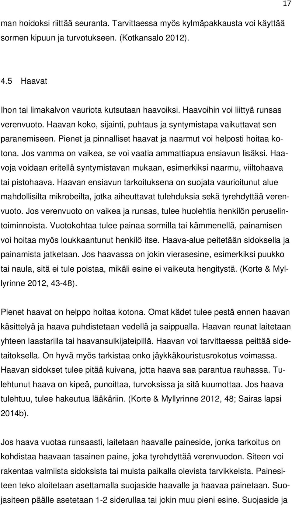 Jos vamma on vaikea, se voi vaatia ammattiapua ensiavun lisäksi. Haavoja voidaan eritellä syntymistavan mukaan, esimerkiksi naarmu, viiltohaava tai pistohaava.