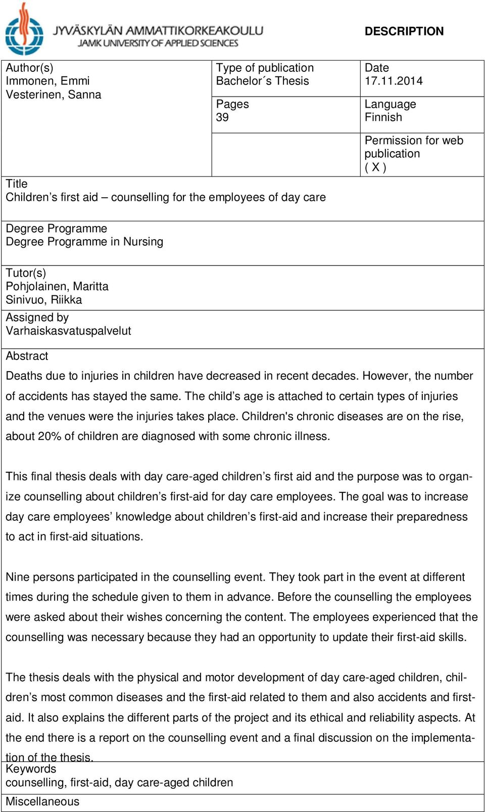 Maritta Sinivuo, Riikka Assigned by Varhaiskasvatuspalvelut Abstract Deaths due to injuries in children have decreased in recent decades. However, the number of accidents has stayed the same.