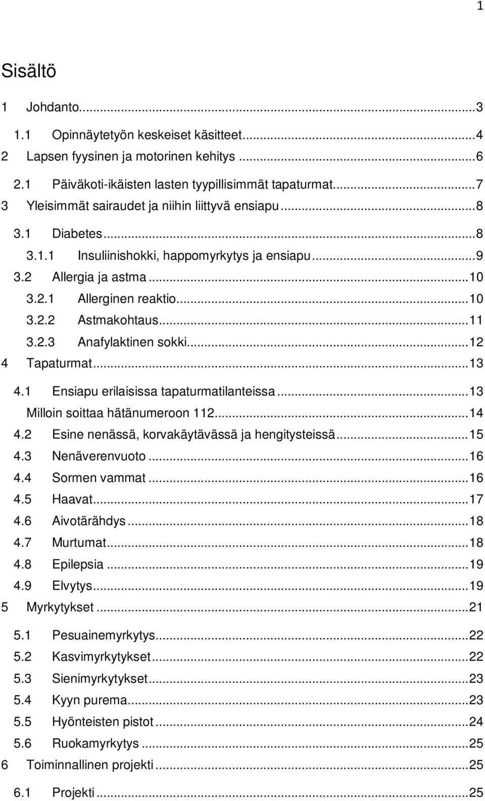 .. 11 3.2.3 Anafylaktinen sokki... 12 4 Tapaturmat... 13 4.1 Ensiapu erilaisissa tapaturmatilanteissa... 13 Milloin soittaa hätänumeroon 112... 14 4.2 Esine nenässä, korvakäytävässä ja hengitysteissä.