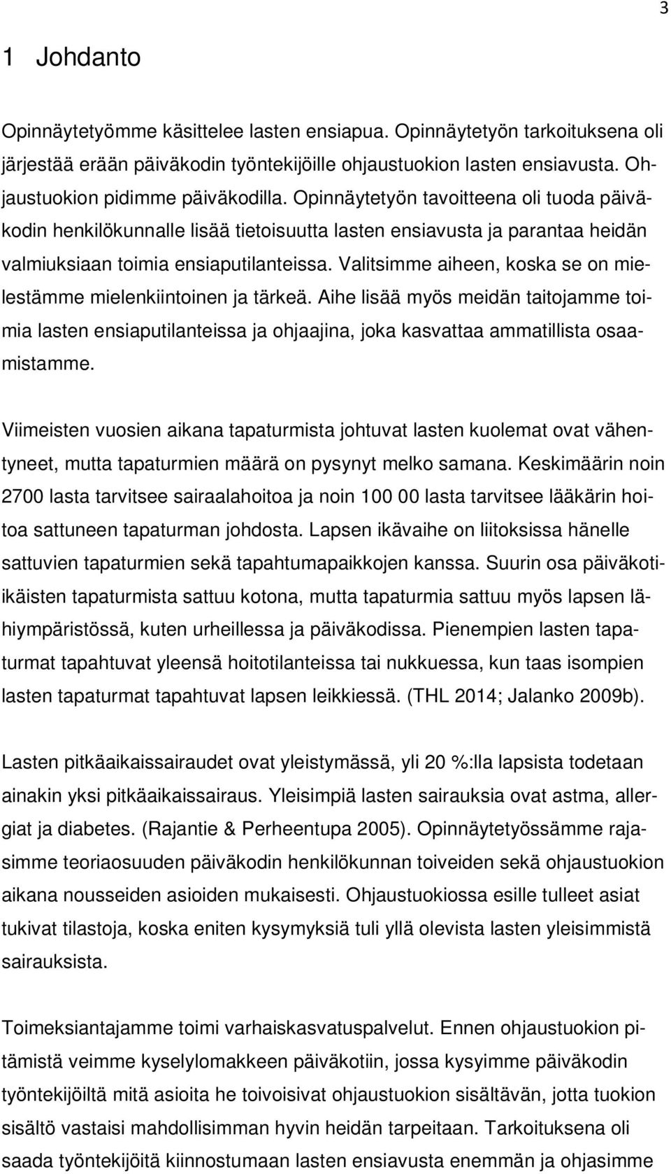 Valitsimme aiheen, koska se on mielestämme mielenkiintoinen ja tärkeä. Aihe lisää myös meidän taitojamme toimia lasten ensiaputilanteissa ja ohjaajina, joka kasvattaa ammatillista osaamistamme.