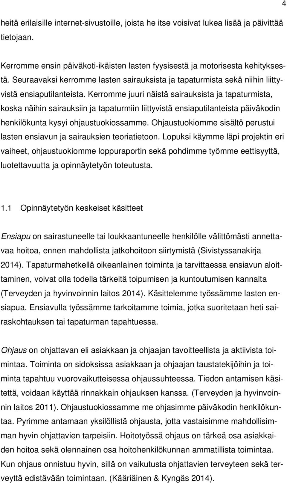 Kerromme juuri näistä sairauksista ja tapaturmista, koska näihin sairauksiin ja tapaturmiin liittyvistä ensiaputilanteista päiväkodin henkilökunta kysyi ohjaustuokiossamme.