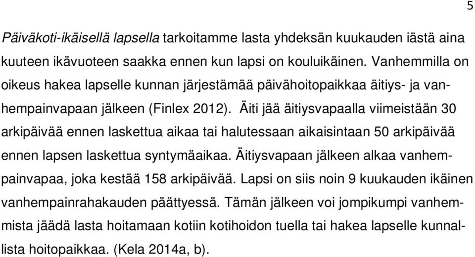 Äiti jää äitiysvapaalla viimeistään 30 arkipäivää ennen laskettua aikaa tai halutessaan aikaisintaan 50 arkipäivää ennen lapsen laskettua syntymäaikaa.