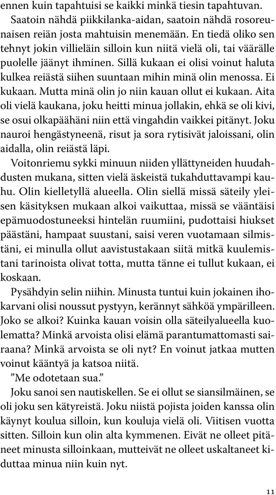 Sillä kukaan ei olisi voinut haluta kulkea reiästä siihen suuntaan mihin minä olin menossa. Ei kukaan. Mutta minä olin jo niin kauan ollut ei kukaan.