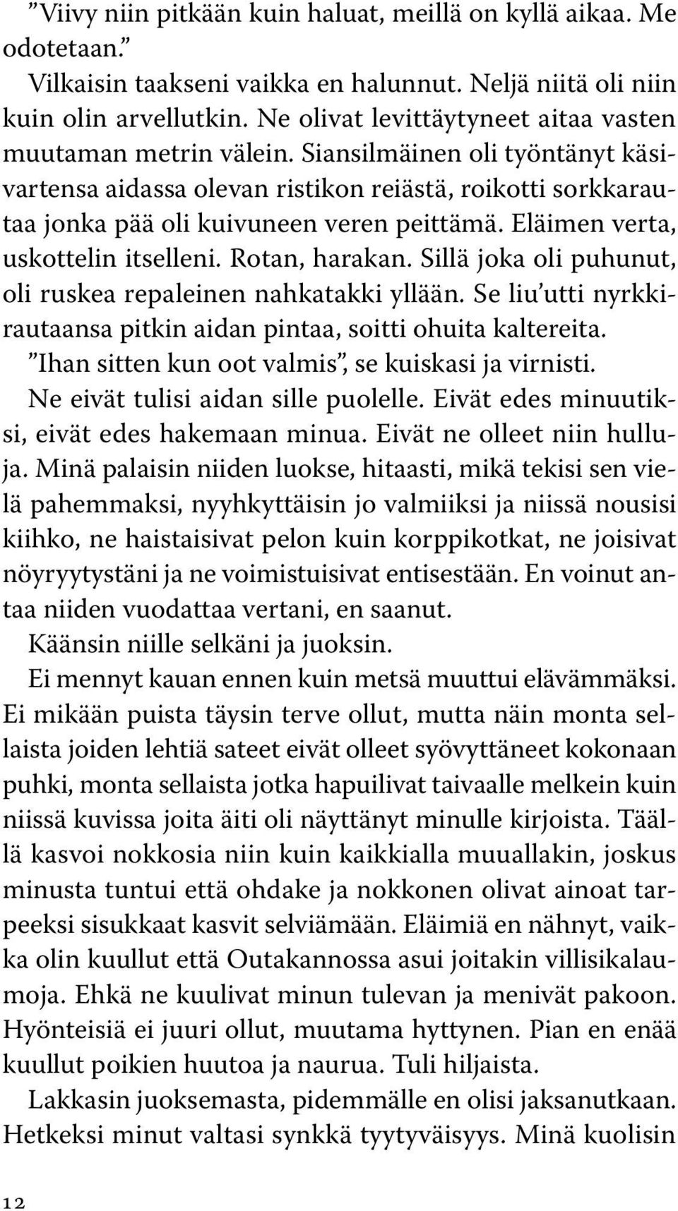 Eläimen verta, uskottelin itselleni. Rotan, harakan. Sillä joka oli puhunut, oli ruskea repaleinen nahkatakki yllään. Se liu utti nyrkkirautaansa pitkin aidan pintaa, soitti ohuita kaltereita.