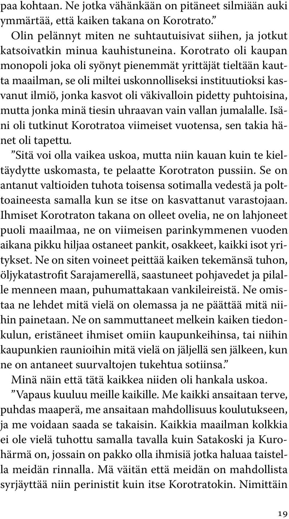 puhtoisina, mutta jonka minä tiesin uhraavan vain vallan jumalalle. Isäni oli tutkinut Korotratoa viimeiset vuotensa, sen takia hänet oli tapettu.