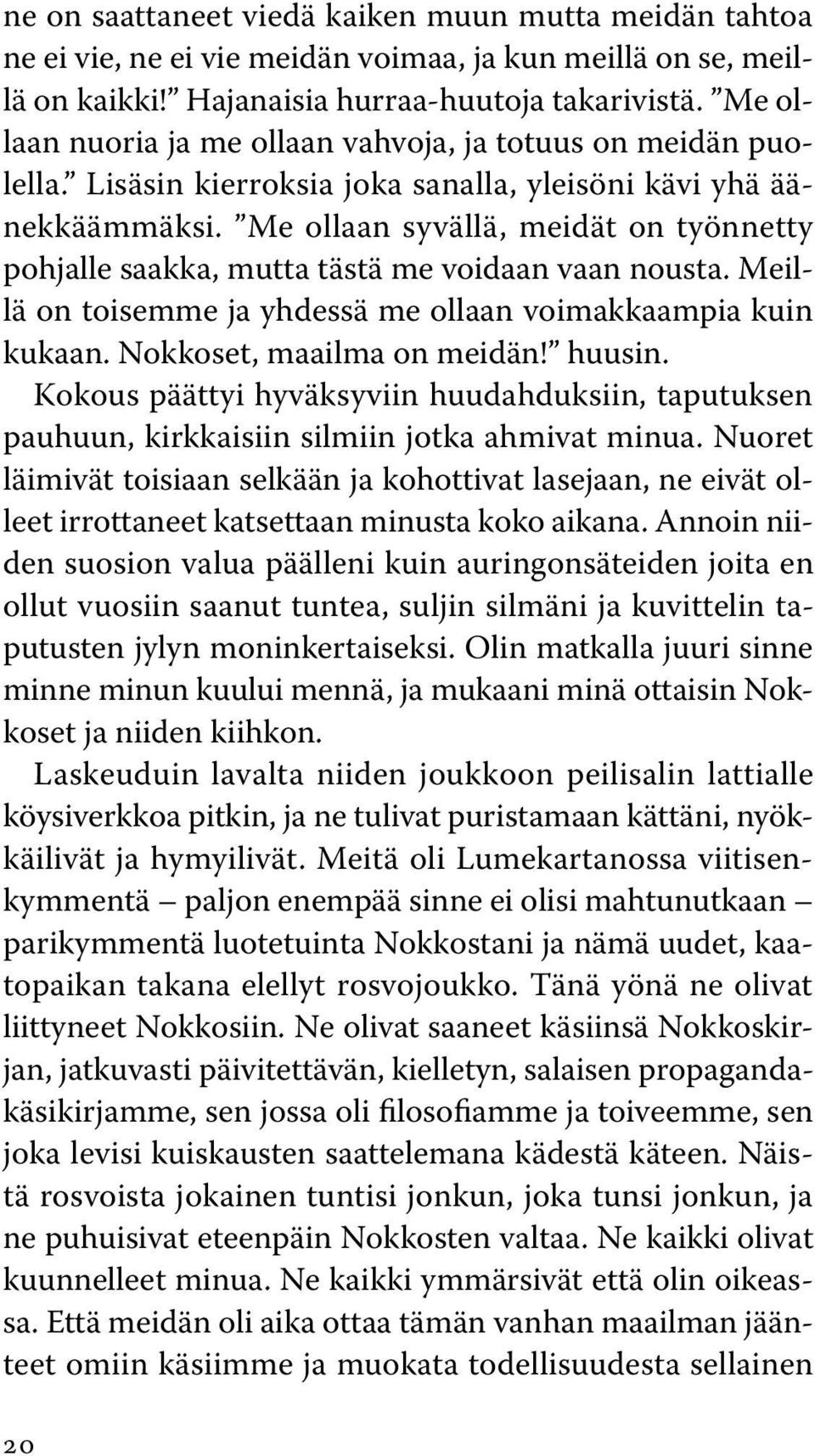 Me ollaan syvällä, meidät on työnnetty pohjalle saakka, mutta tästä me voidaan vaan nousta. Meillä on toisemme ja yhdessä me ollaan voimakkaampia kuin kukaan. Nokkoset, maailma on meidän! huusin.