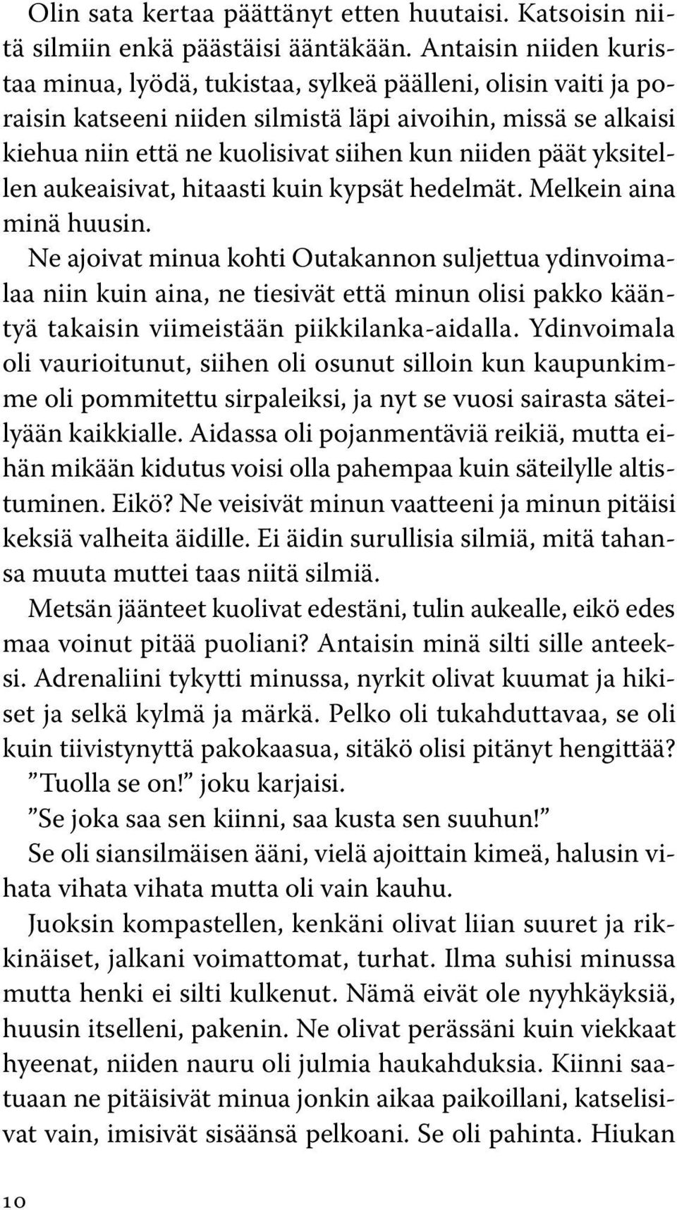 päät yksitellen aukeaisivat, hitaasti kuin kypsät hedelmät. Melkein aina minä huusin.