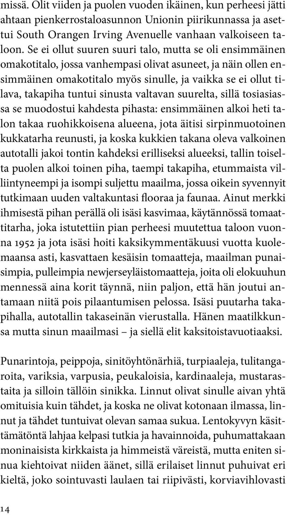 sinusta valtavan suurelta, sillä tosiasiassa se muodostui kahdesta pihasta: ensimmäinen alkoi heti talon takaa ruohikkoisena alueena, jota äitisi sirpinmuotoinen kukkatarha reunusti, ja koska kukkien