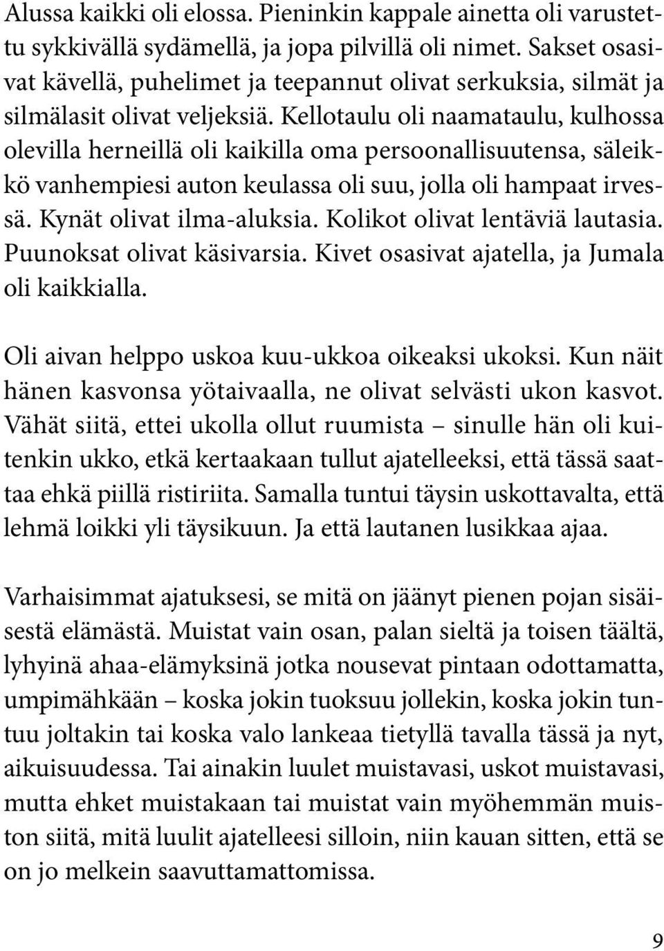 Kellotaulu oli naamataulu, kulhossa olevilla herneillä oli kaikilla oma persoonallisuutensa, säleikkö vanhempiesi auton keulassa oli suu, jolla oli hampaat irvessä. Kynät olivat ilma-aluksia.