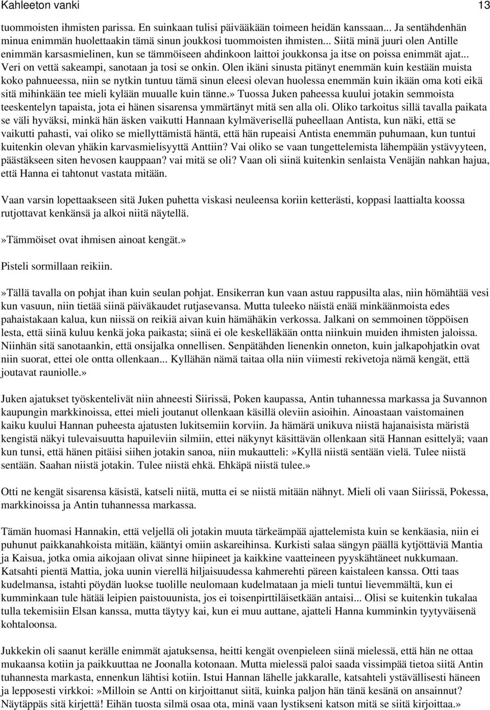 Olen ikäni sinusta pitänyt enemmän kuin kestään muista koko pahnueessa, niin se nytkin tuntuu tämä sinun eleesi olevan huolessa enemmän kuin ikään oma koti eikä sitä mihinkään tee mieli kylään