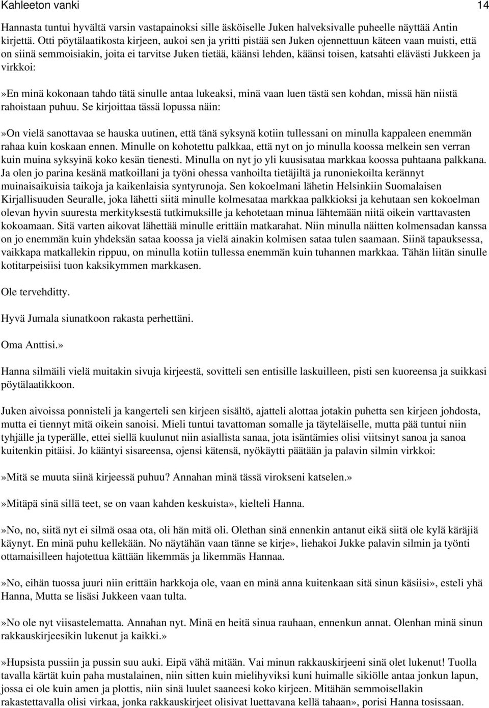 elävästi Jukkeen ja virkkoi:»en minä kokonaan tahdo tätä sinulle antaa lukeaksi, minä vaan luen tästä sen kohdan, missä hän niistä rahoistaan puhuu.