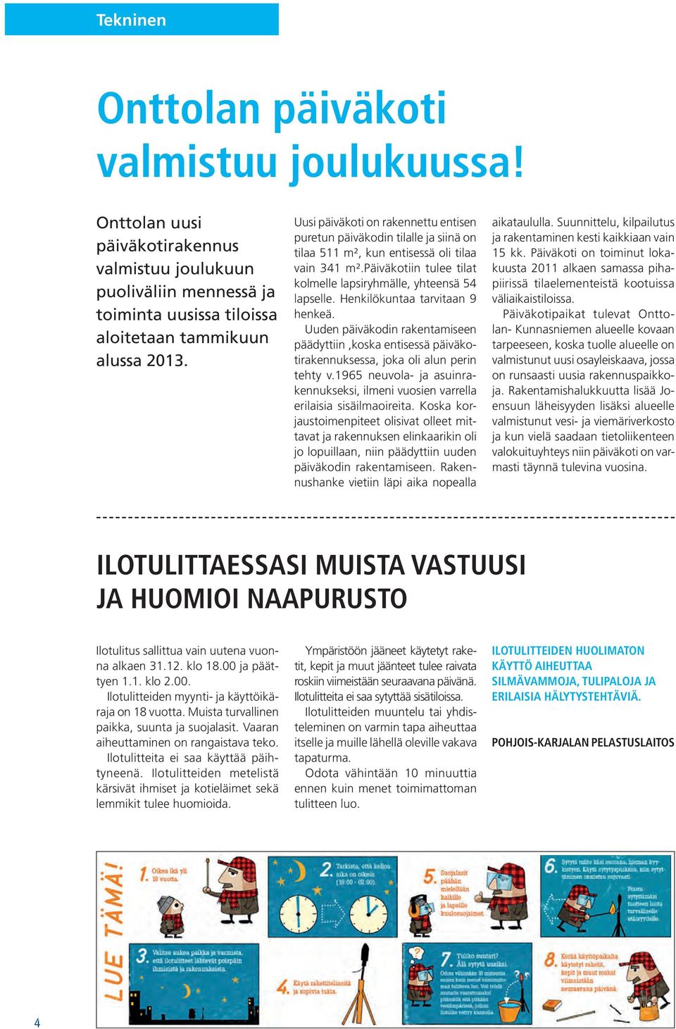 Henkilökunt trvitn 9 henkeä. Uuden päiväkodin rkentmiseen päädyttiin,kosk entisessä päiväkotirkennuksess, jok oli lun perin tehty v.