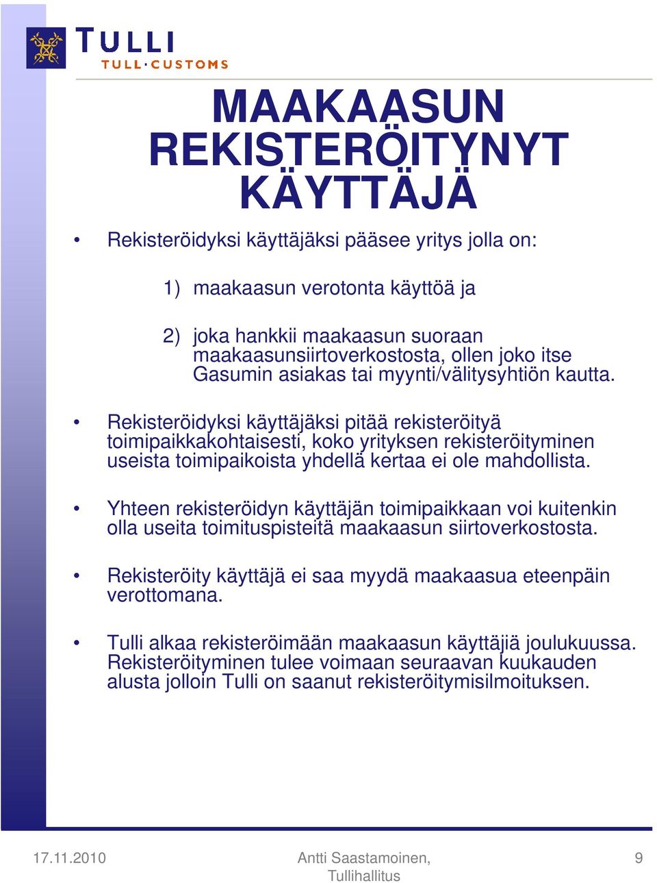 Rekisteröidyksi käyttäjäksi pitää rekisteröityä toimipaikkakohtaisesti, koko yrityksen rekisteröityminen useista toimipaikoista yhdellä kertaa ei ole mahdollista.