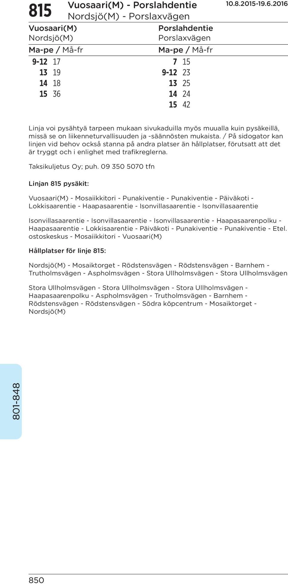 / På sidogator kan linjen vid behov också stanna på andra platser än hållplatser, förutsatt att det är tryggt och i enlighet med trafikreglerna.