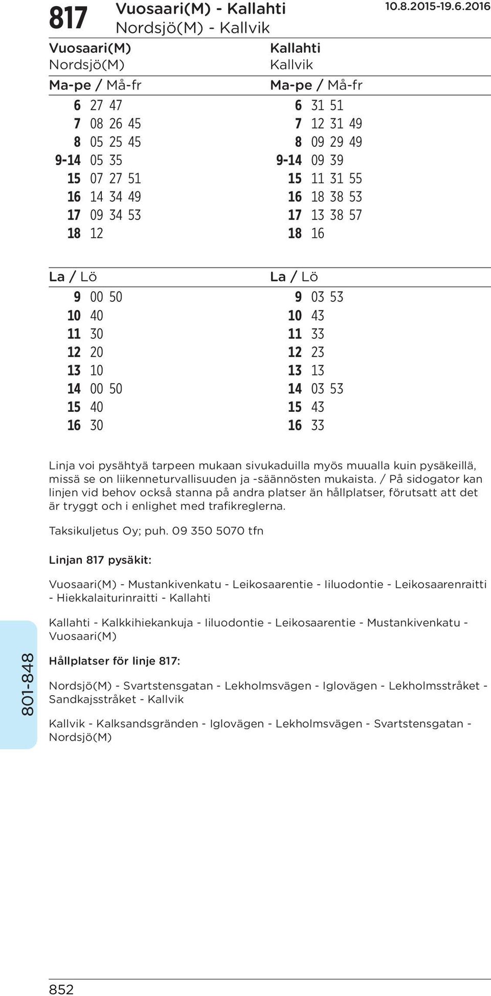 tarpeen mukaan sivukaduilla myös muualla kuin pysäkeillä, missä se on liikenneturvallisuuden ja -säännösten mukaista.