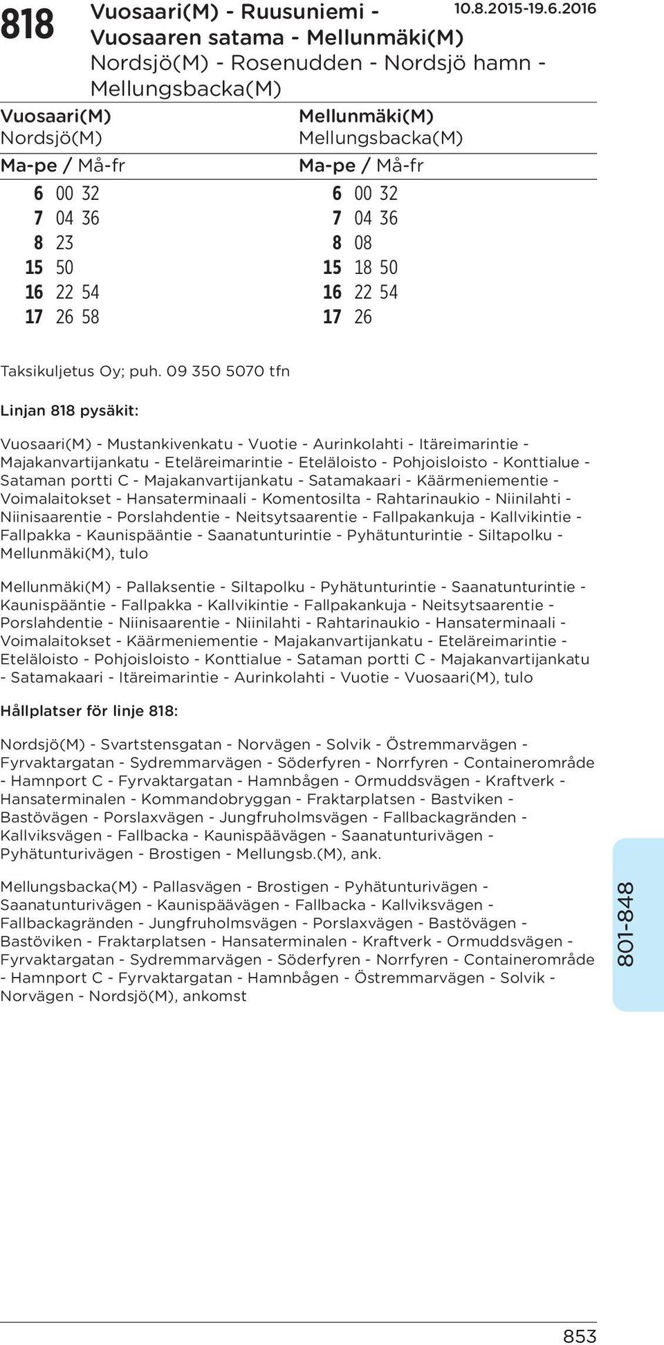 Eteläloisto - Pohjoisloisto - Konttialue - Sataman portti C - Majakanvartijankatu - Satamakaari - Käärmeniementie - Voimalaitokset - Hansaterminaali - Komentosilta - Rahtarinaukio - Niinilahti -