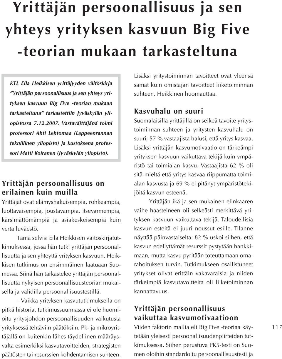 Vastaväittäjänä toimi professori Ahti Lehtomaa (Lappeenrannan teknillinen yliopisto) ja kustoksena professori Matti Koiranen (Jyväskylän yliopisto).