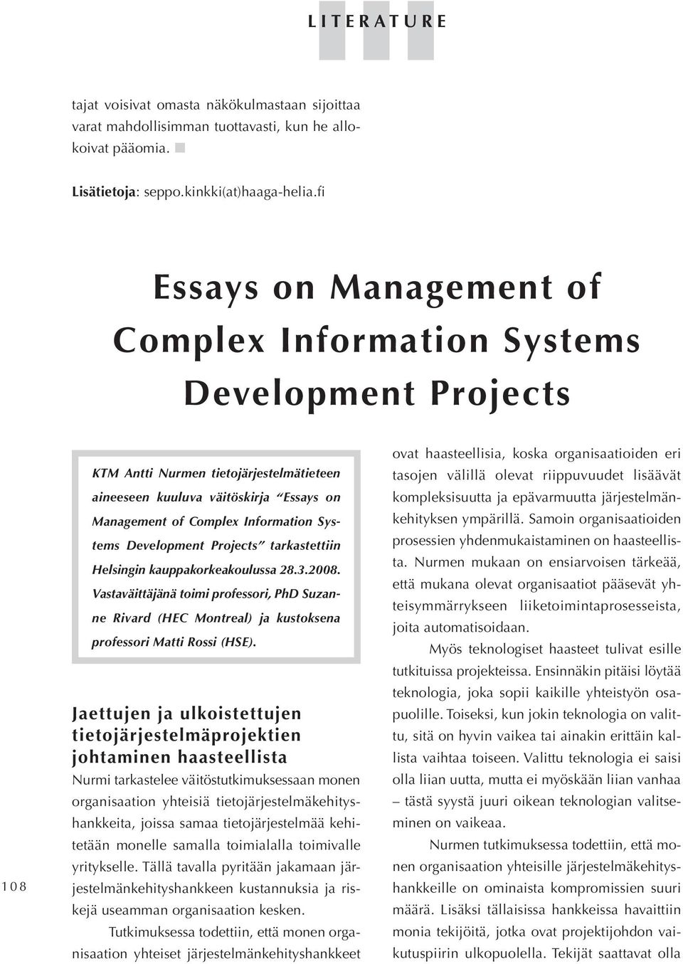 Systems Development Projects tarkastettiin Helsingin kauppakorkeakoulussa 28.3.2008. Vastaväittäjänä toimi professori, PhD Suzanne Rivard (HEC Montreal) ja kustoksena professori Matti Rossi (HSE).