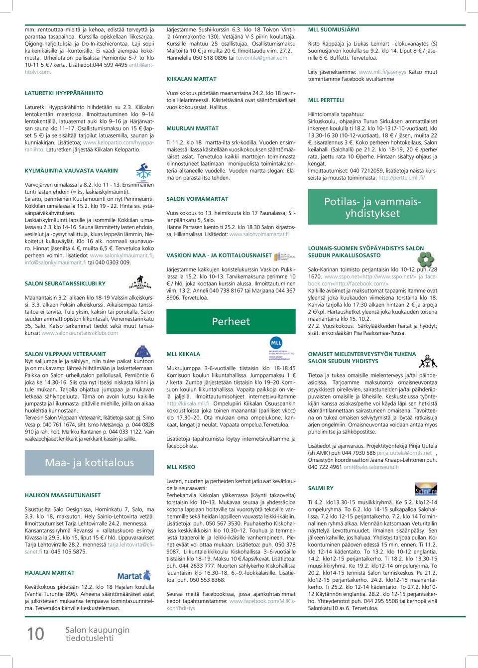 Urheilutalon peilisalissa Perniöntie 5-7 to klo 10-11 5 / kerta. Lisätiedot:044 599 4495 antti@anttitolvi.com. LATURETKI HYYPPÄRÄHIIHTO Laturetki Hyyppärähiihto hiihdetään su 2.3.