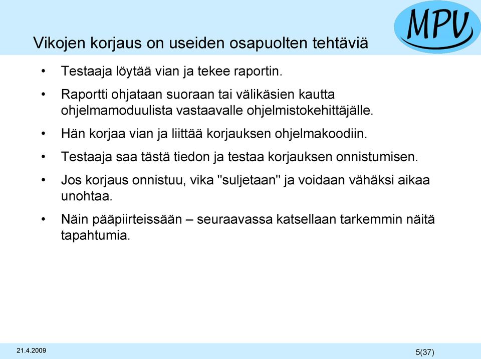 Hän korjaa vian ja liittää korjauksen ohjelmakoodiin. Testaaja saa tästä tiedon ja testaa korjauksen onnistumisen.