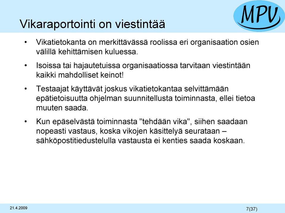 Testaajat käyttävät joskus vikatietokantaa selvittämään epätietoisuutta ohjelman suunnitellusta toiminnasta, ellei tietoa muuten saada.