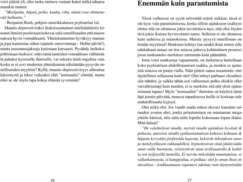 Maanis-depressiivisiksi (kaksisuuntainen mielialahäiriö) leimatut ihmiset puolestaan kokevat sekä onnellisuuden että masennuksen hyvin voimakkaasti.