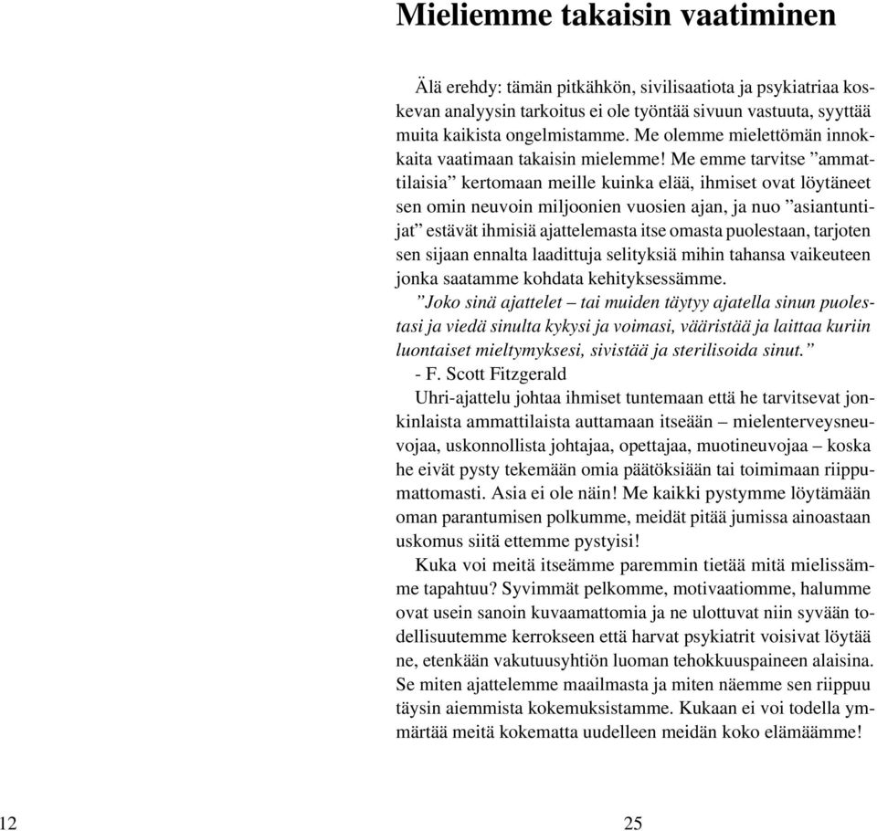 Me emme tarvitse ammattilaisia kertomaan meille kuinka elää, ihmiset ovat löytäneet sen omin neuvoin miljoonien vuosien ajan, ja nuo asiantuntijat estävät ihmisiä ajattelemasta itse omasta