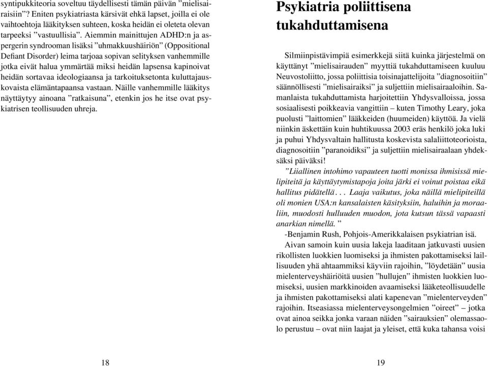 Aiemmin mainittujen ADHD:n ja aspergerin syndrooman lisäksi uhmakkuushäiriön (Oppositional Defiant Disorder) leima tarjoaa sopivan selityksen vanhemmille jotka eivät halua ymmärtää miksi heidän