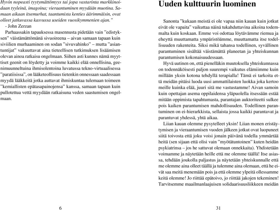 - John Zerzan Parhaassakin tapauksessa masennusta pidetään vain edistyksen väistämättömänä sivuoireena aivan samaan tapaan kuin siviilien murhaaminen on sodan sivuvahinko mutta asiantuntijat