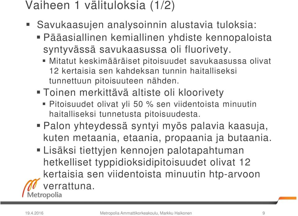 Toinen merkittävä altiste oli kloorivety Pitoisuudet olivat yli 50 % sen viidentoista minuutin haitalliseksi tunnetusta pitoisuudesta.