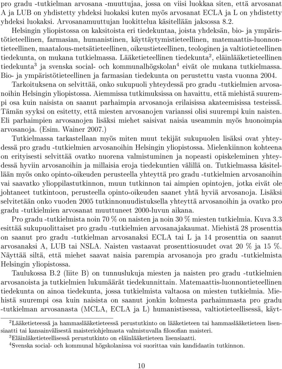 Helsingin yliopistossa on kaksitoista eri tiedekuntaa, joista yhdeksän, bio- ja ympäristötieteellinen, farmasian, humanistinen, käyttäytymistieteellinen, matemaattis-luonnontieteellinen,